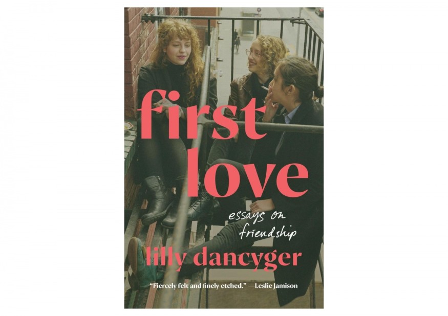 'First Love: Essays on Friendship' by Lilly Dancyger Book Review: A Moving Tribute to Female Bonds